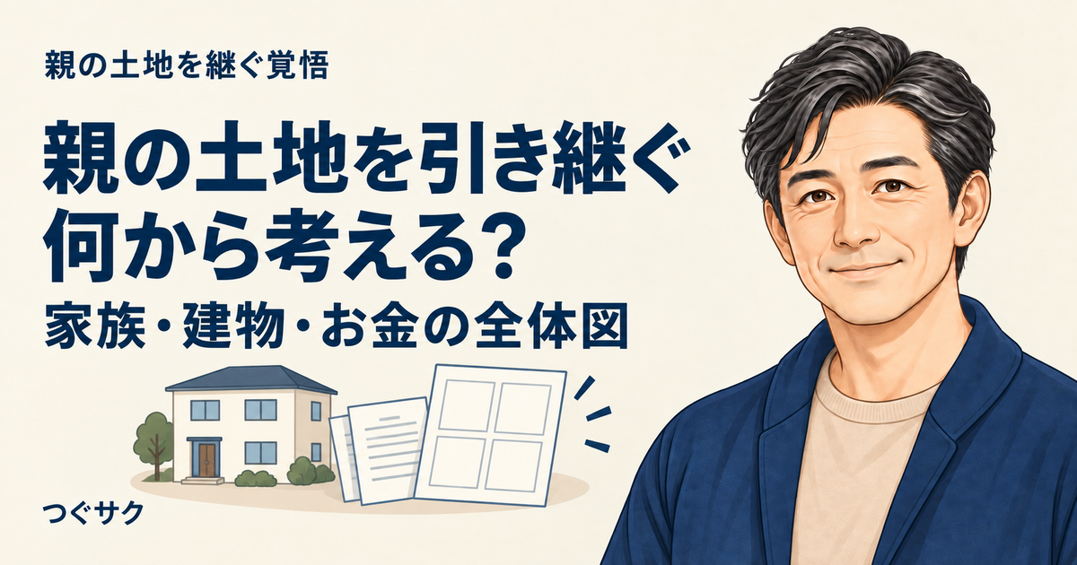 親の土地を引き継ぐとき、何から判断するか
